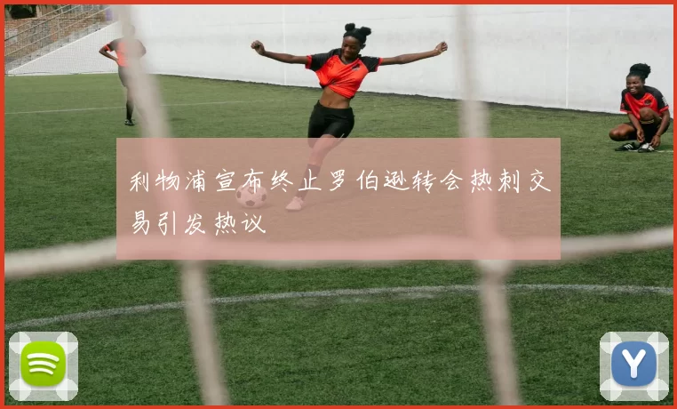 利物浦宣布终止罗伯逊转会热刺交易引发热议