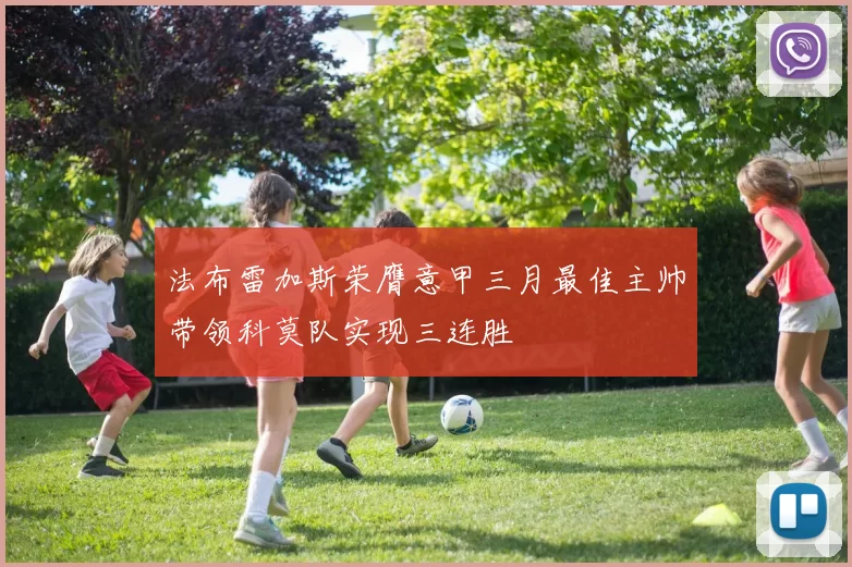 法布雷加斯荣膺意甲三月最佳主帅带领科莫队实现三连胜